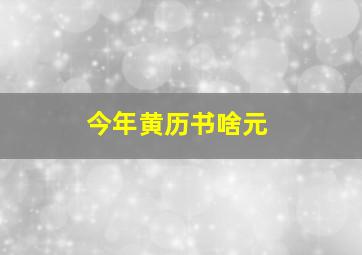 今年黄历书啥元