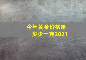 今年黄金价格是多少一克2021