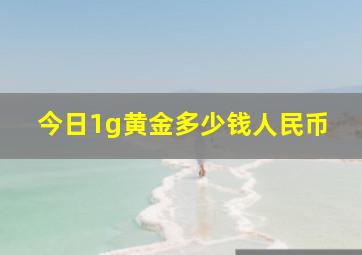 今日1g黄金多少钱人民币