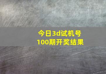 今日3d试机号100期开奖结果