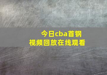 今日cba首钢视频回放在线观看