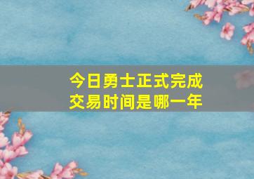 今日勇士正式完成交易时间是哪一年