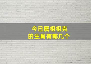 今日属相相克的生肖有哪几个