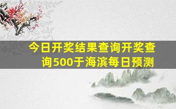 今日开奖结果查询开奖查询500于海滨每日预测