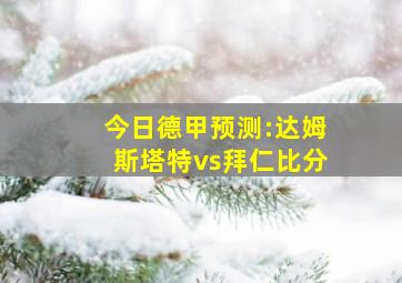 今日德甲预测:达姆斯塔特vs拜仁比分