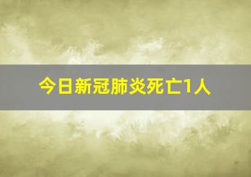 今日新冠肺炎死亡1人