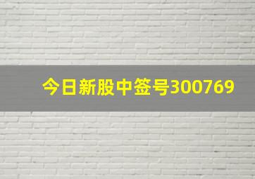 今日新股中签号300769