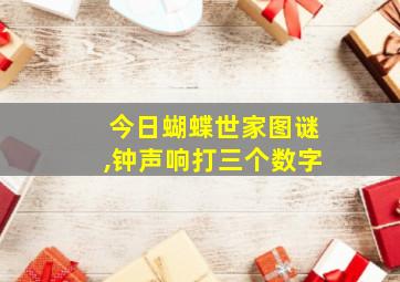 今日蝴蝶世家图谜,钟声响打三个数字