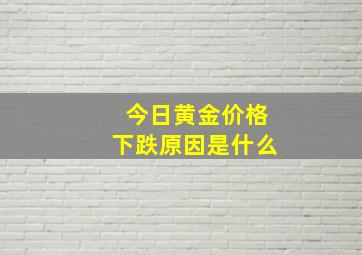 今日黄金价格下跌原因是什么