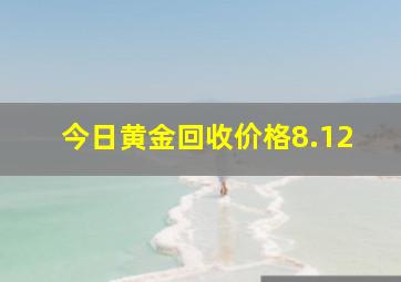 今日黄金回收价格8.12