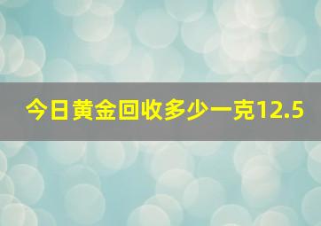 今日黄金回收多少一克12.5