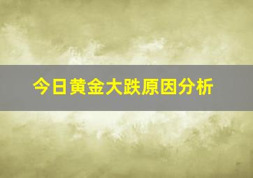 今日黄金大跌原因分析