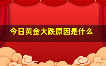 今日黄金大跌原因是什么