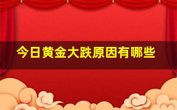 今日黄金大跌原因有哪些