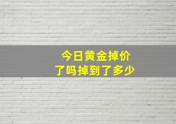 今日黄金掉价了吗掉到了多少