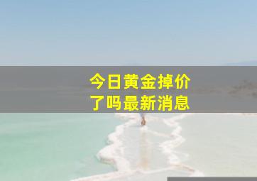 今日黄金掉价了吗最新消息