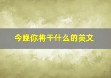 今晚你将干什么的英文