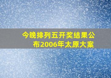 今晚排列五开奖结果公布2006年太原大案