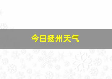 今曰扬州天气