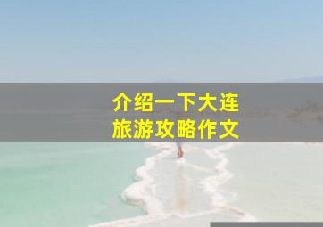 介绍一下大连旅游攻略作文