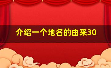 介绍一个地名的由来30