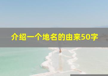 介绍一个地名的由来50字