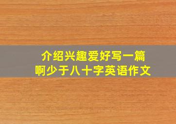 介绍兴趣爱好写一篇啊少于八十字英语作文