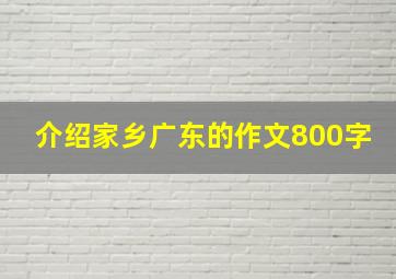 介绍家乡广东的作文800字