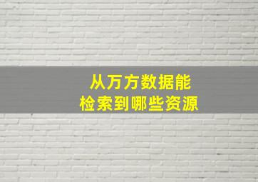 从万方数据能检索到哪些资源