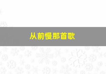 从前慢那首歌