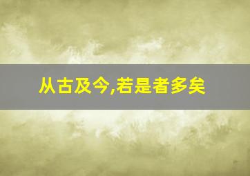 从古及今,若是者多矣