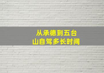 从承德到五台山自驾多长时间