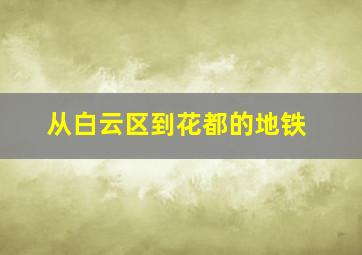 从白云区到花都的地铁