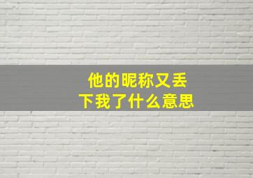 他的昵称又丢下我了什么意思