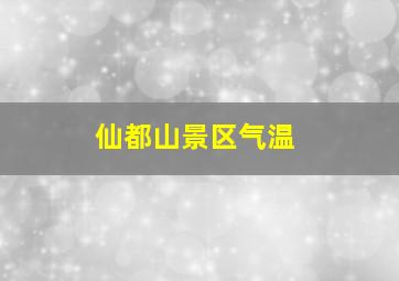 仙都山景区气温