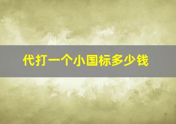 代打一个小国标多少钱