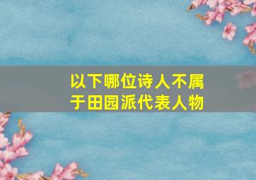 以下哪位诗人不属于田园派代表人物