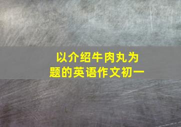 以介绍牛肉丸为题的英语作文初一