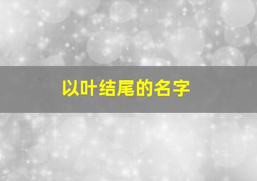 以叶结尾的名字