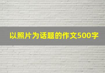 以照片为话题的作文500字