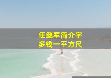 任继军简介字多钱一平方尺