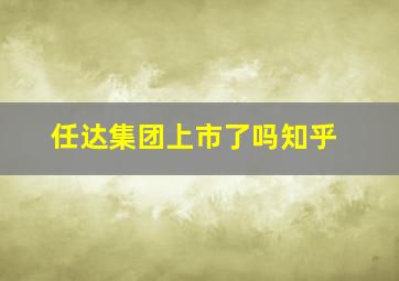 任达集团上市了吗知乎