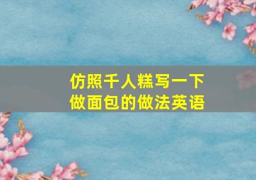 仿照千人糕写一下做面包的做法英语