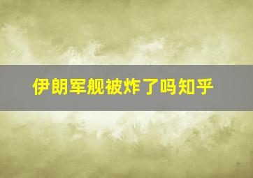 伊朗军舰被炸了吗知乎