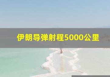 伊朗导弹射程5000公里