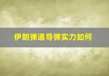 伊朗弹道导弹实力如何