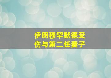 伊朗穆罕默德受伤与第二任妻子