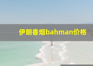 伊朗香烟bahman价格