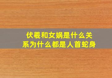 伏羲和女娲是什么关系为什么都是人首蛇身