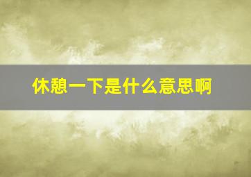 休憩一下是什么意思啊